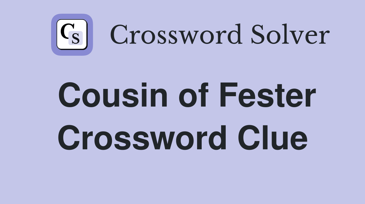 Cousin of Fester Crossword Clue