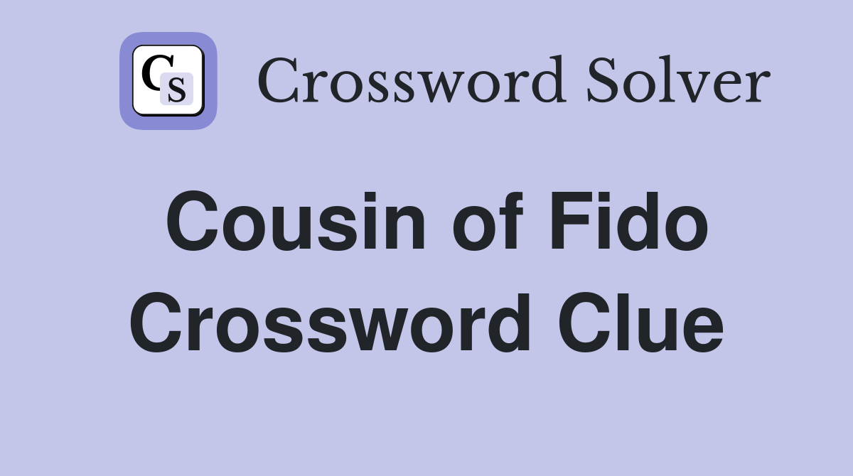 Cousin of Fido Crossword Clue