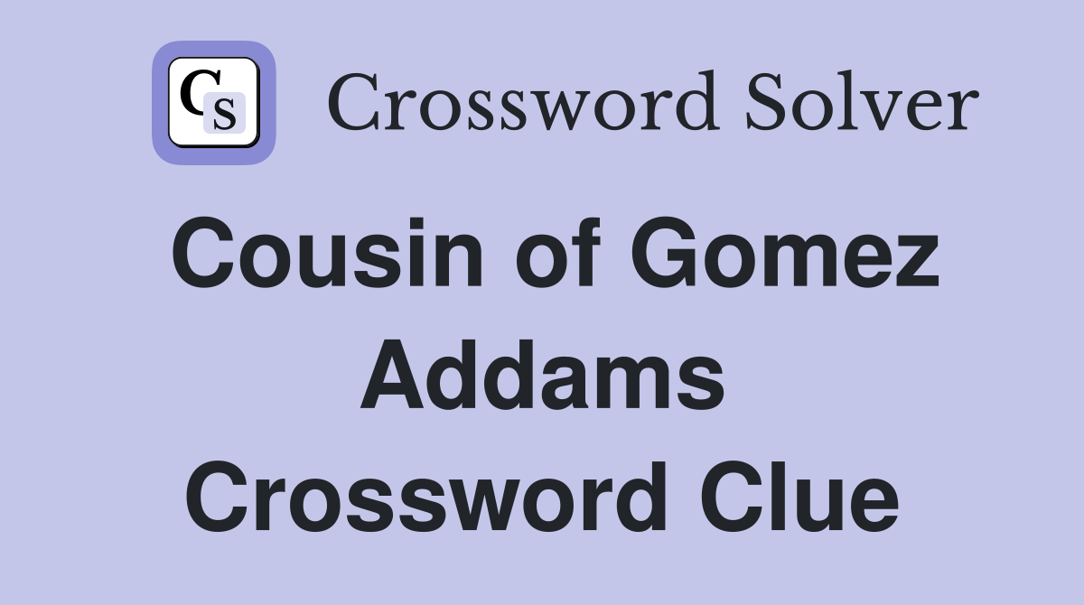 Cousin of Gomez Addams Crossword Clue