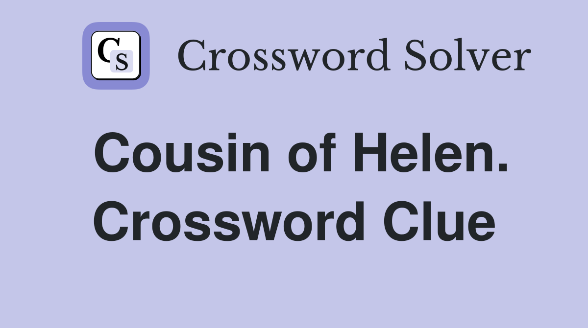 Cousin of Helen. Crossword Clue