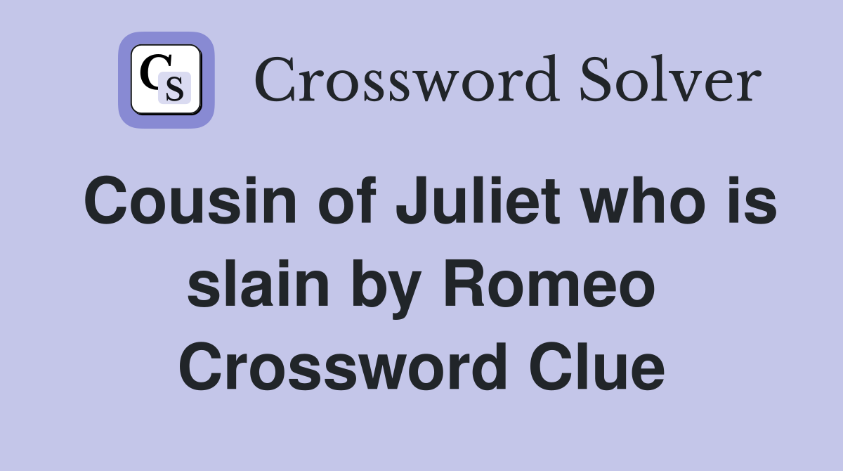 Cousin of Juliet who is slain by Romeo Crossword Clue