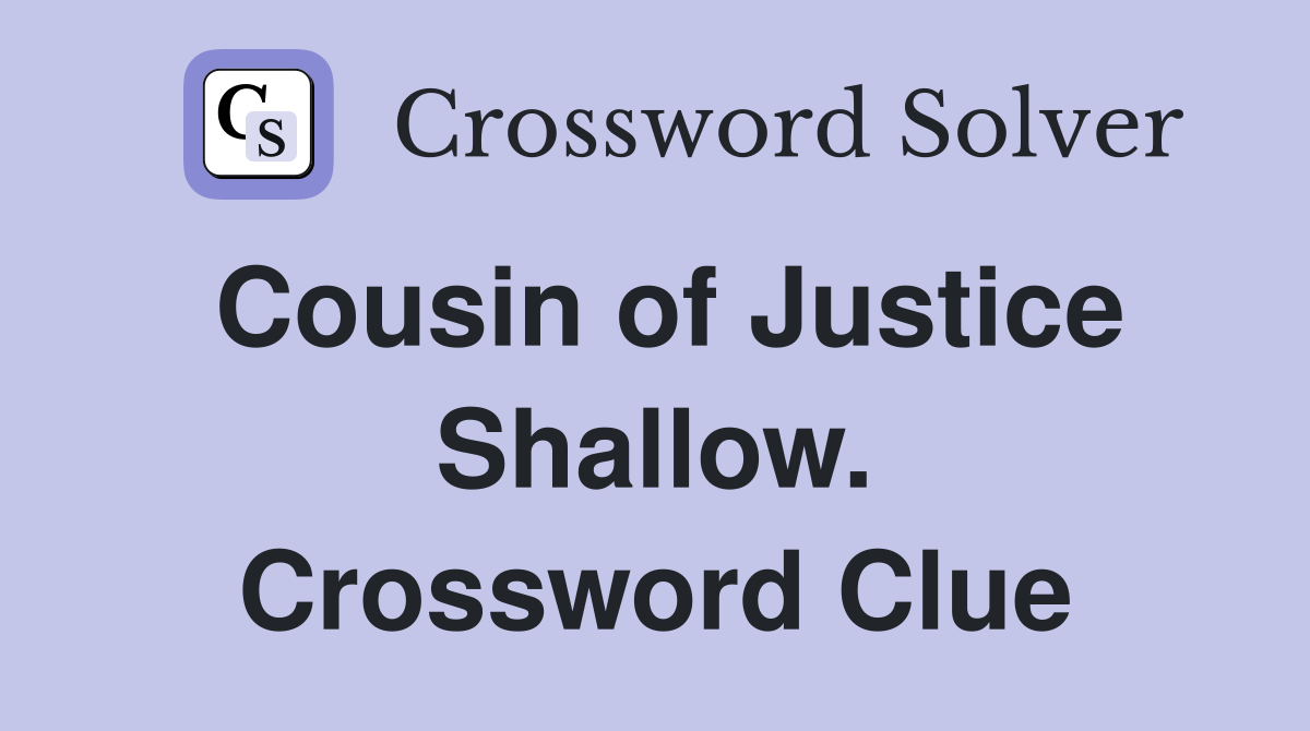 Cousin of Justice Shallow. Crossword Clue