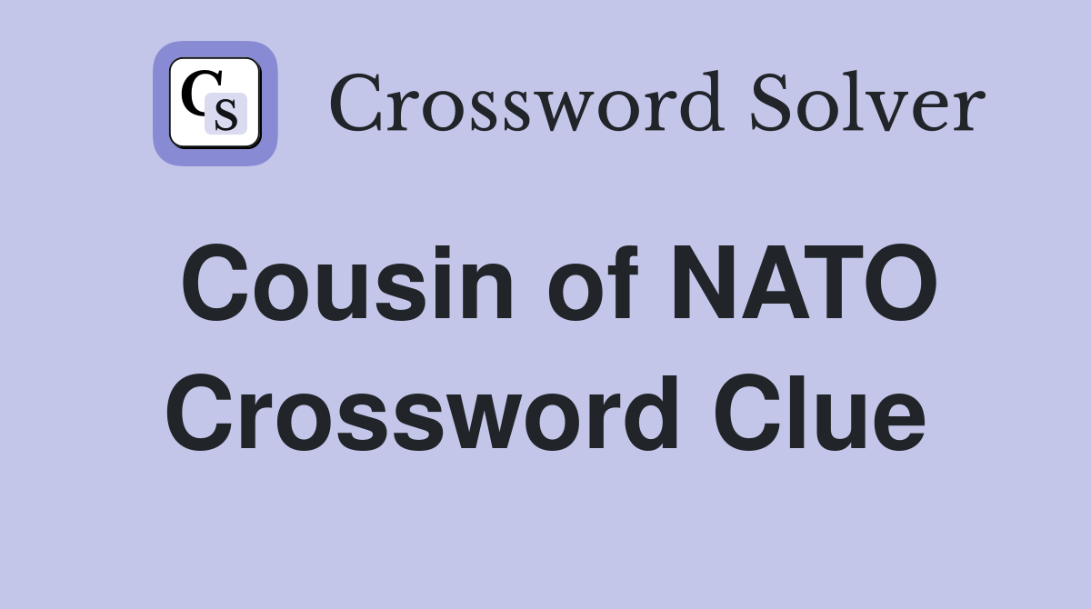 Cousin of NATO Crossword Clue