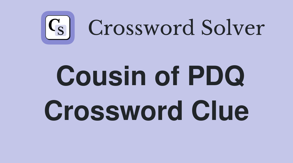 Cousin of PDQ Crossword Clue
