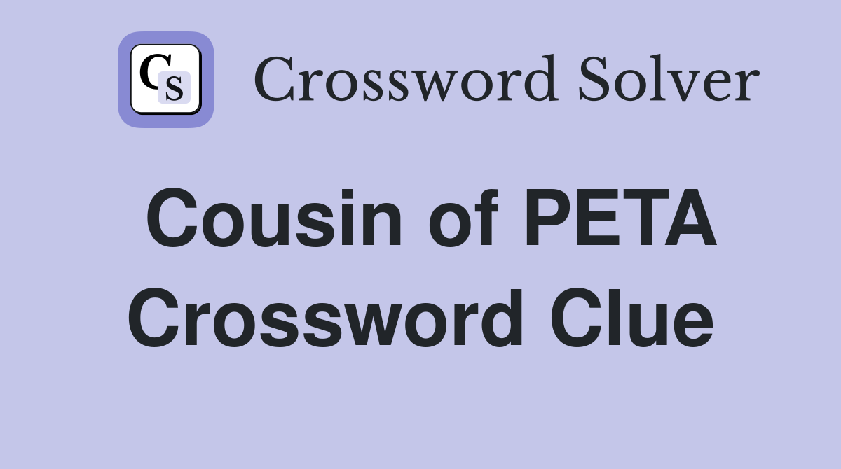 Cousin of PETA Crossword Clue