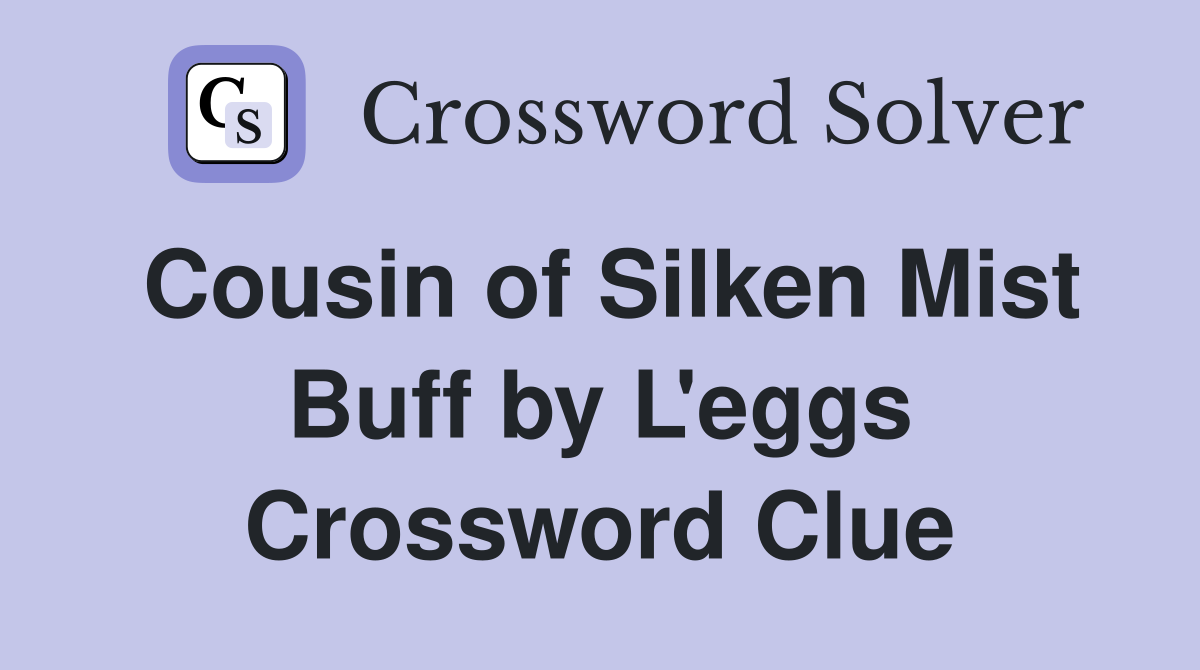 Cousin of Silken Mist Buff by L'eggs Crossword Clue