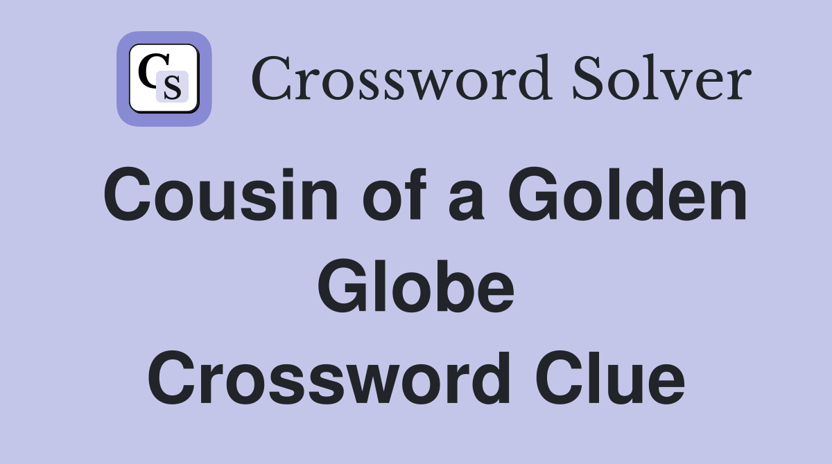 Cousin of a Golden Globe Crossword Clue