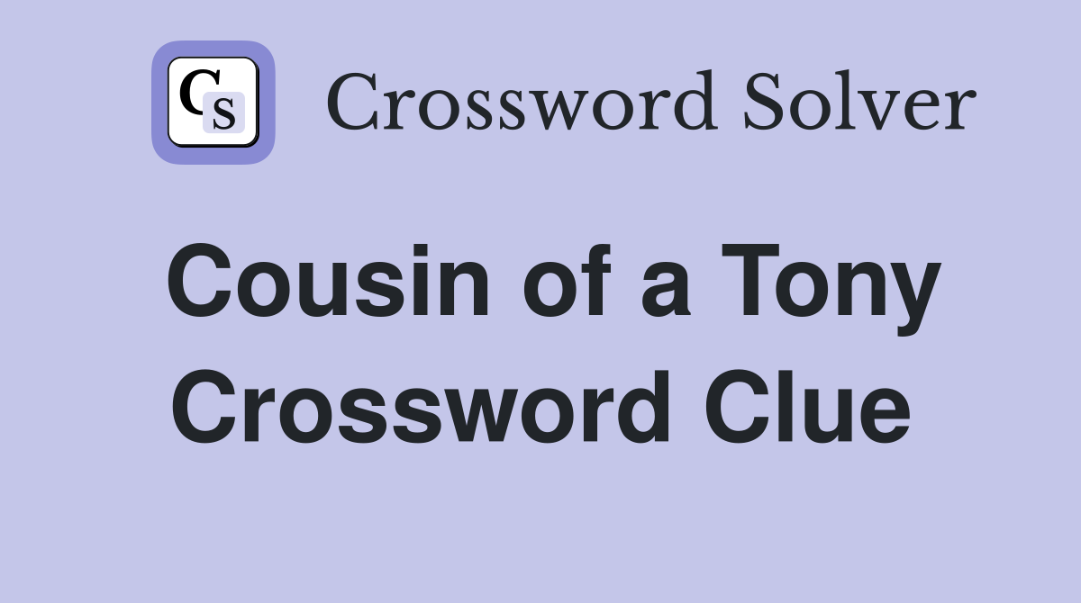 Cousin of a Tony Crossword Clue