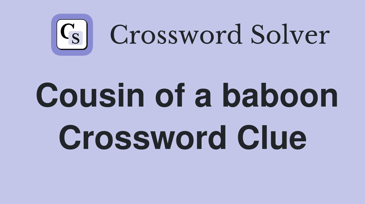 Cousin of a baboon Crossword Clue