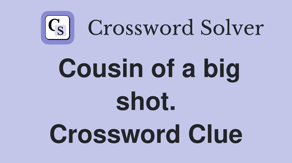 Cousin of a big shot. Crossword Clue
