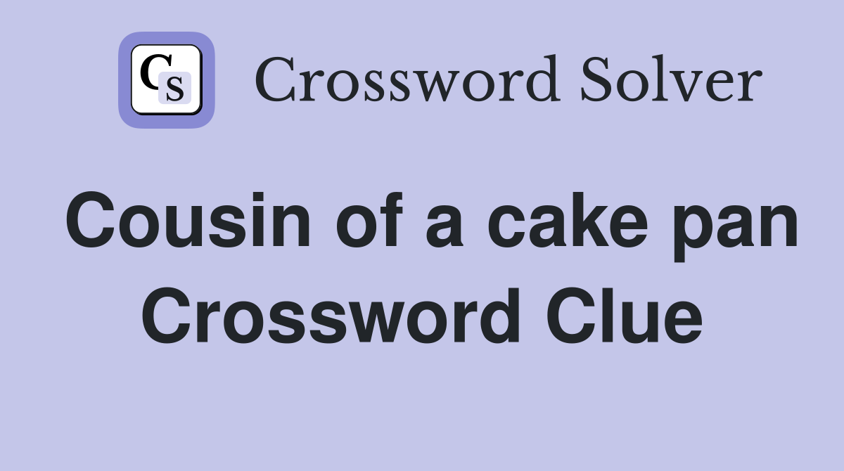 Cousin of a cake pan Crossword Clue