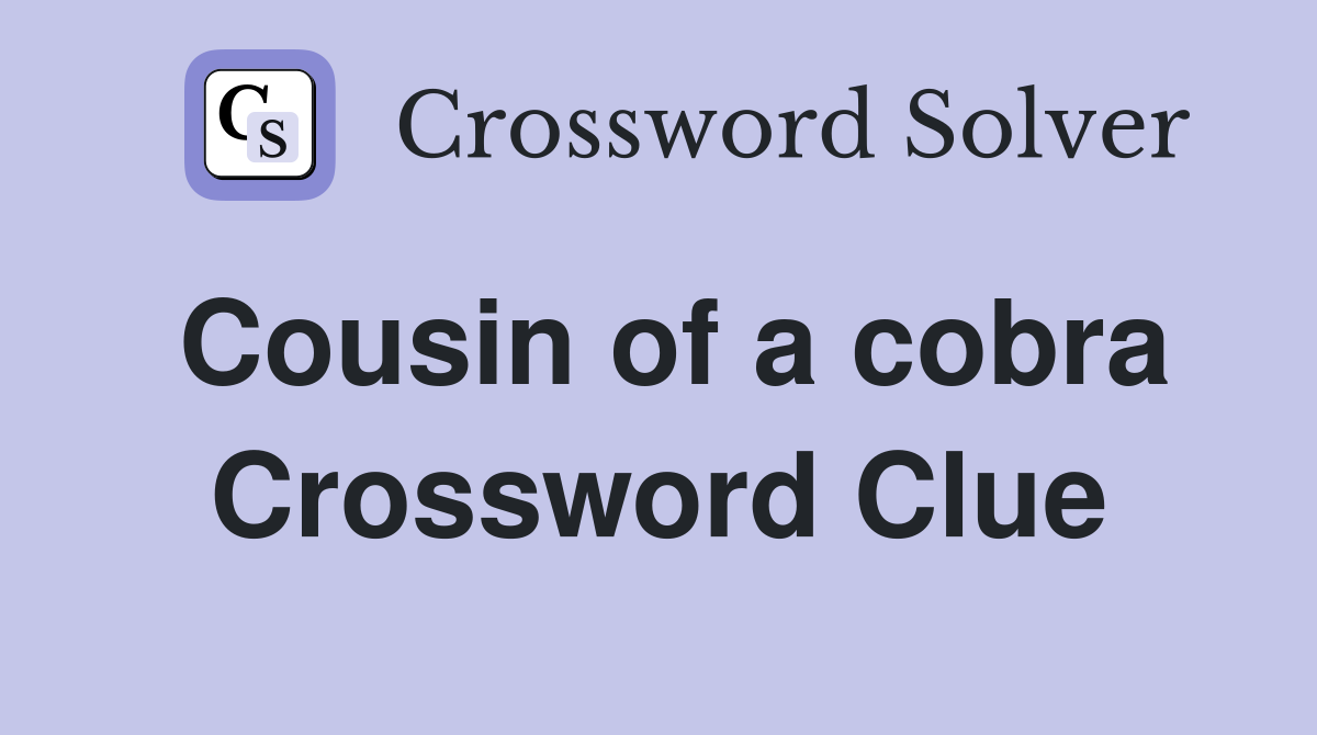 Cousin of a cobra Crossword Clue