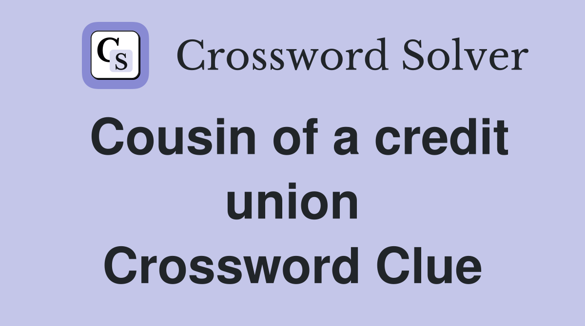 Cousin of a credit union Crossword Clue