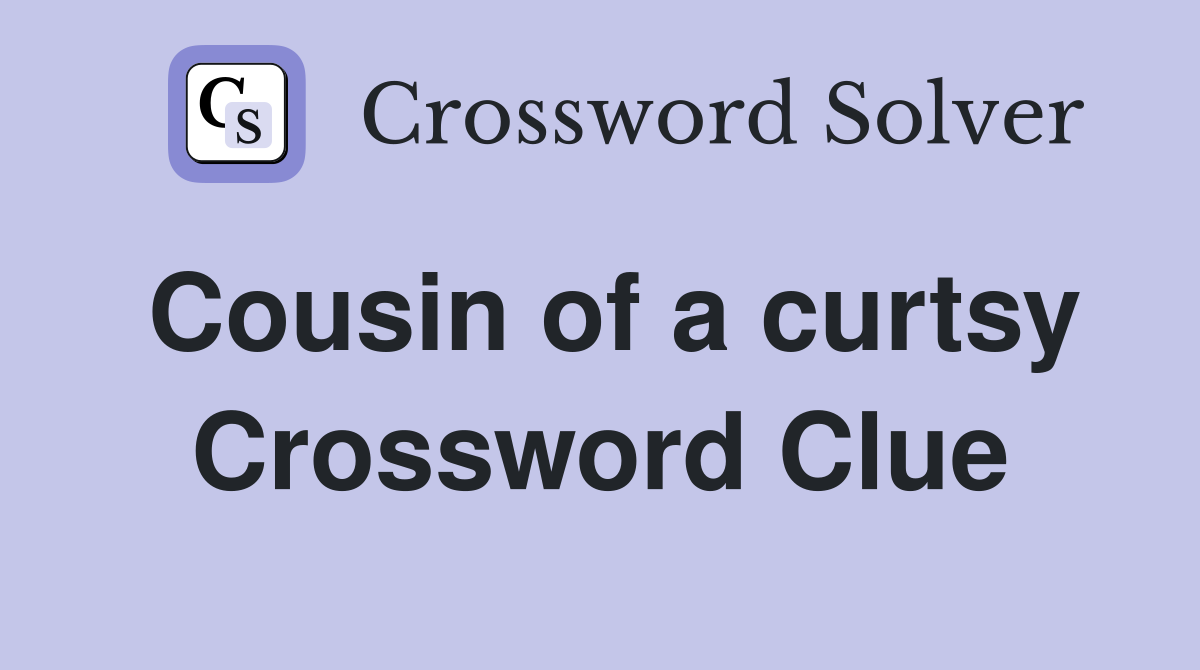 Cousin of a curtsy Crossword Clue