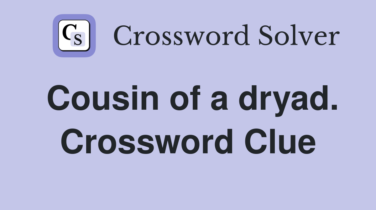 Cousin of a dryad. Crossword Clue