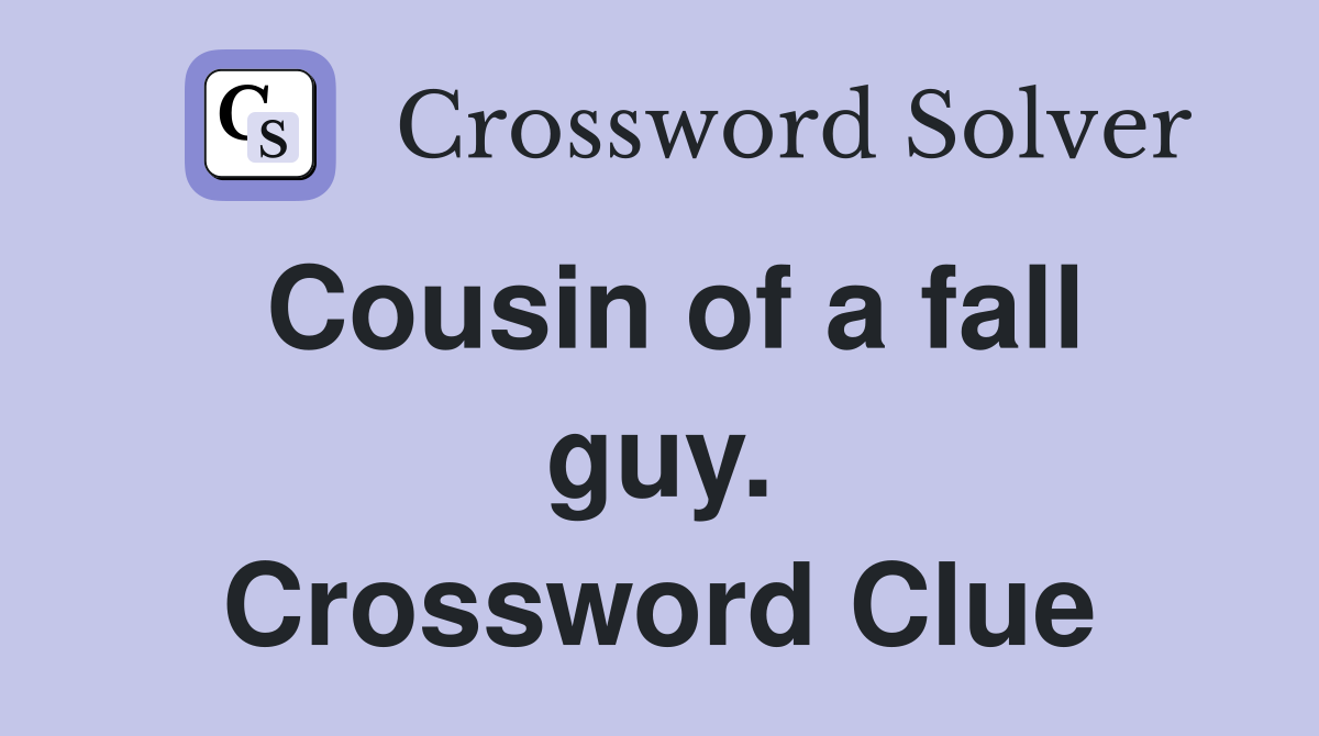 Cousin of a fall guy. Crossword Clue