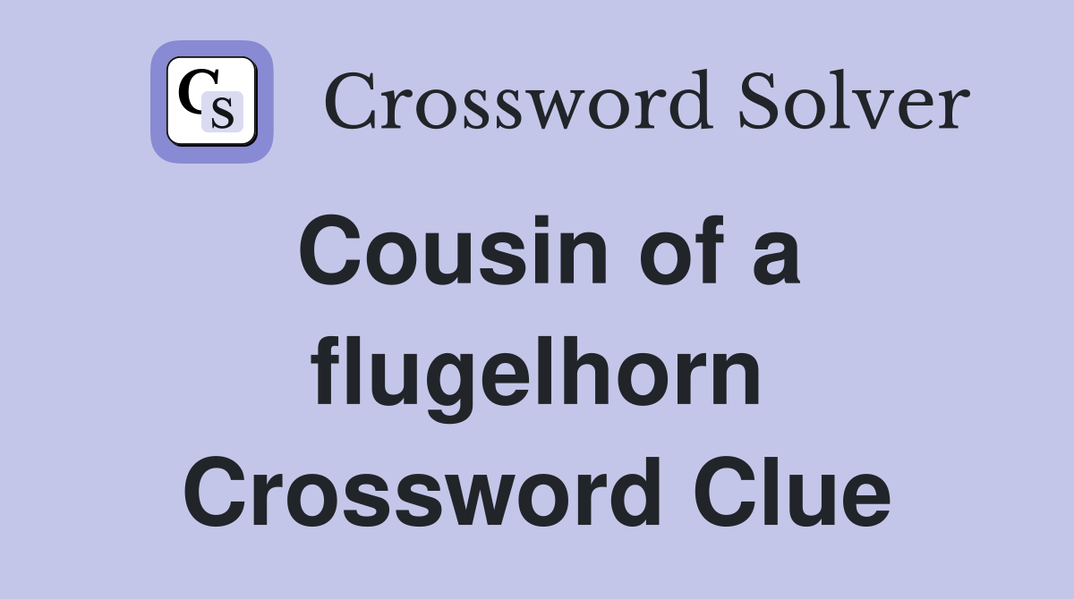 Cousin of a flugelhorn Crossword Clue