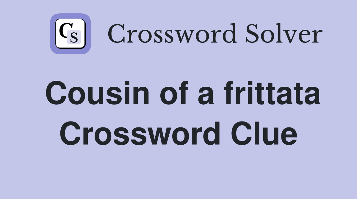 Cousin of a frittata Crossword Clue