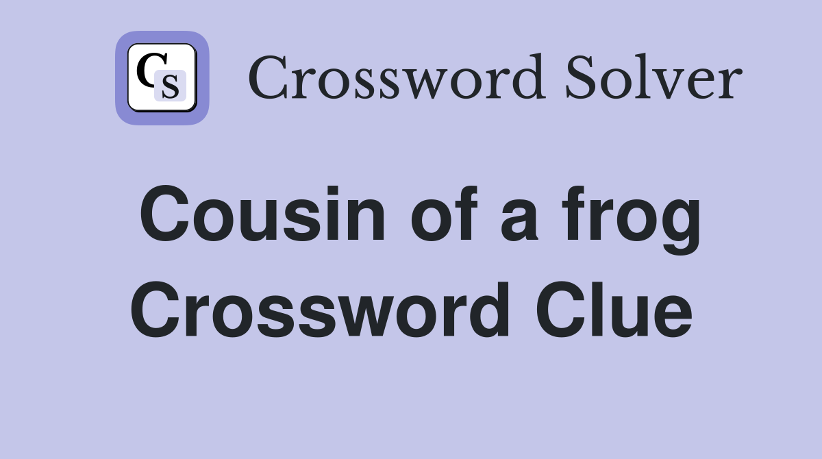 Cousin of a frog Crossword Clue