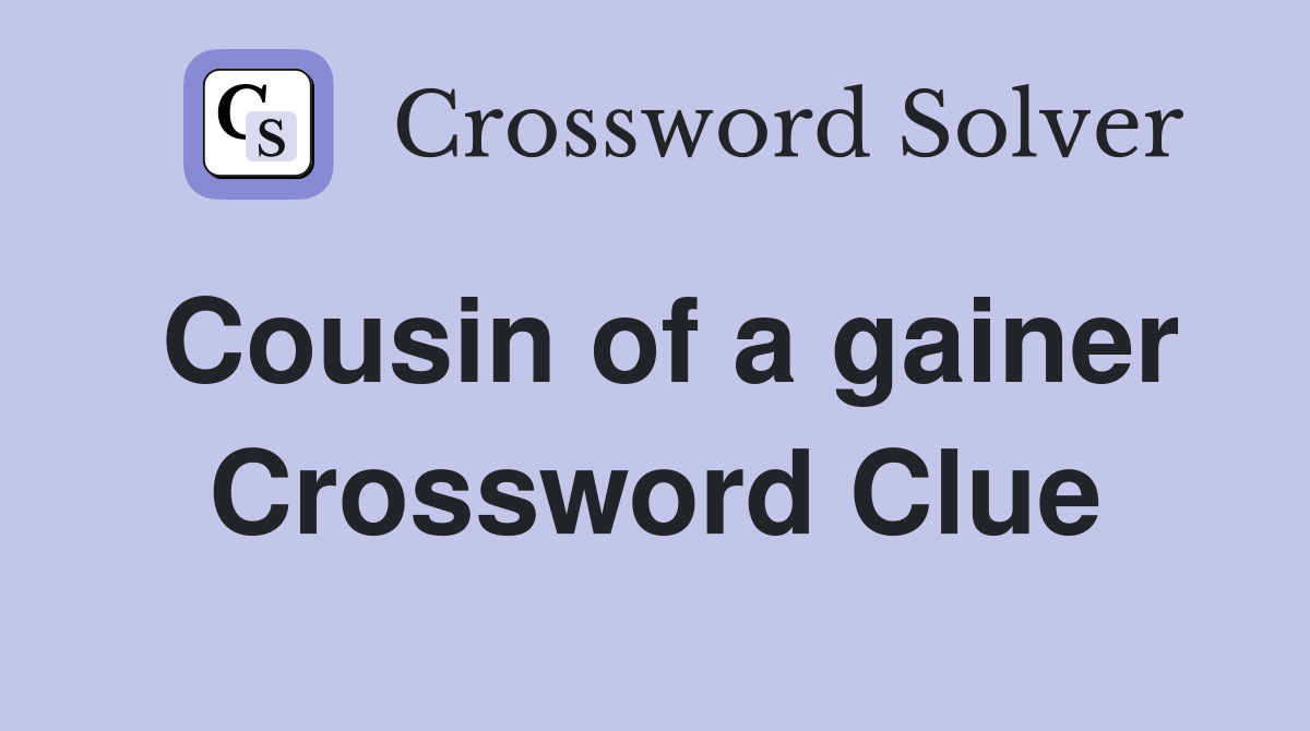 Cousin of a gainer Crossword Clue