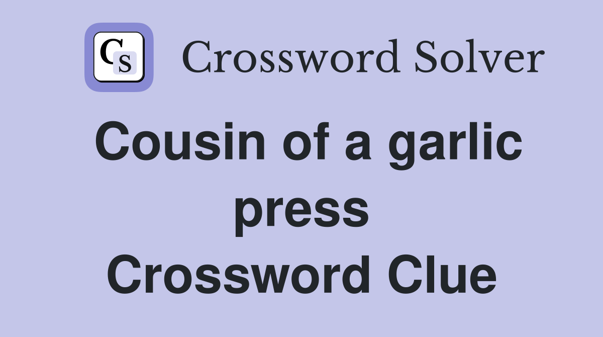 Cousin of a garlic press Crossword Clue