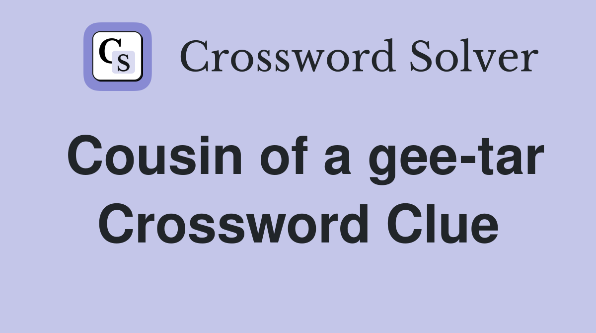Cousin of a gee-tar Crossword Clue