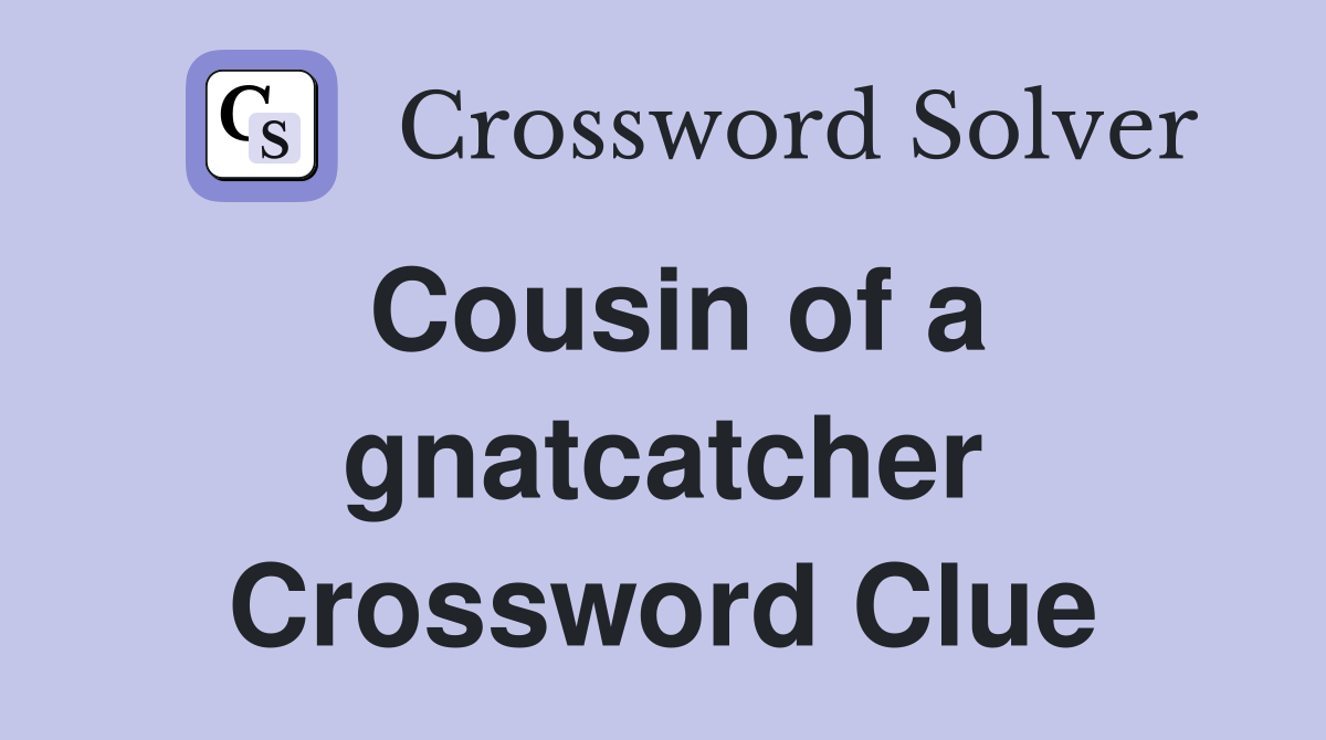 Cousin of a gnatcatcher Crossword Clue