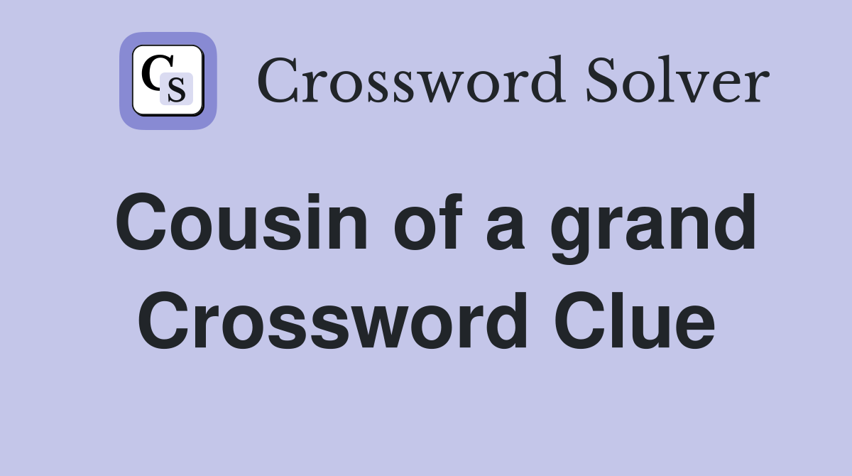 Cousin of a grand Crossword Clue