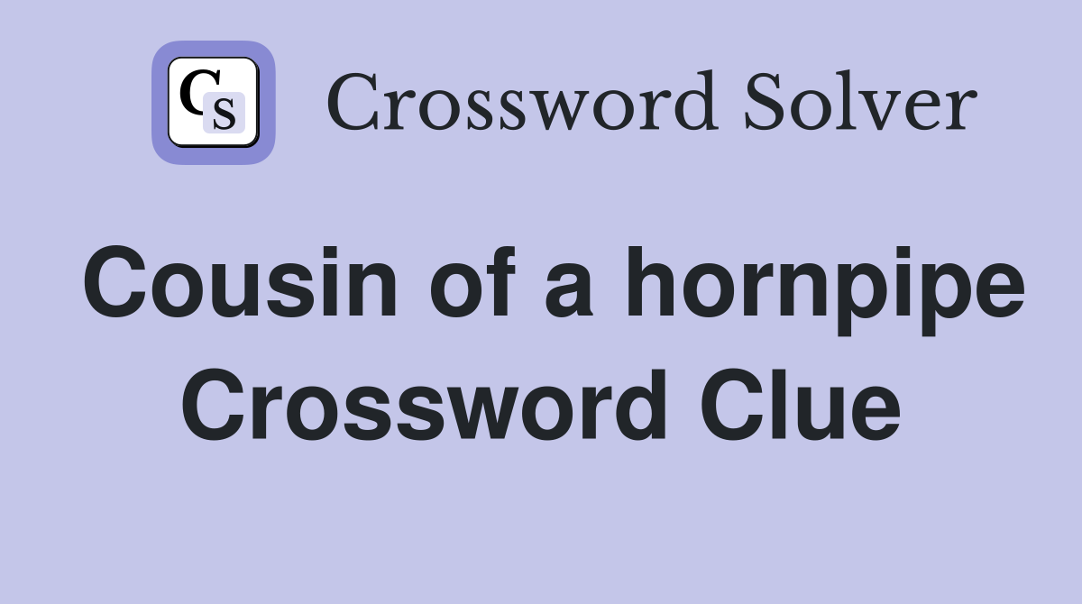 Cousin of a hornpipe Crossword Clue