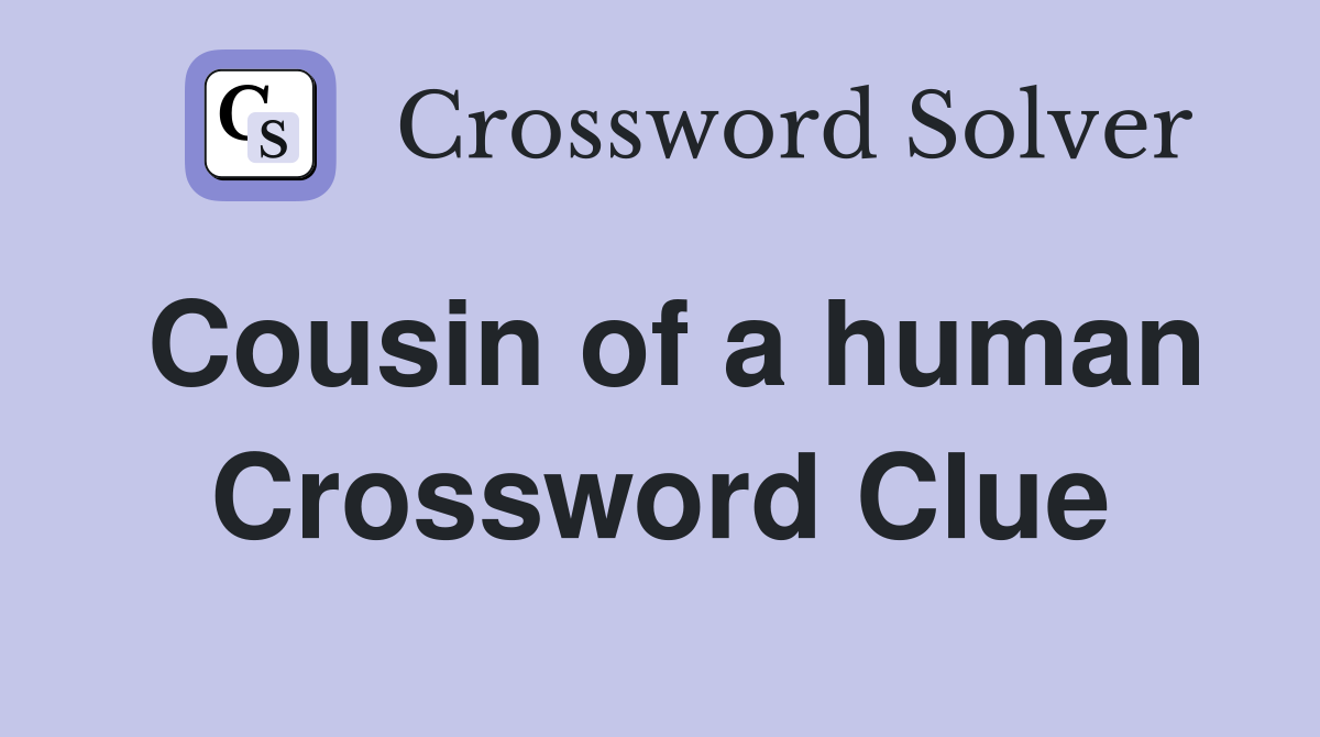 Cousin of a human Crossword Clue