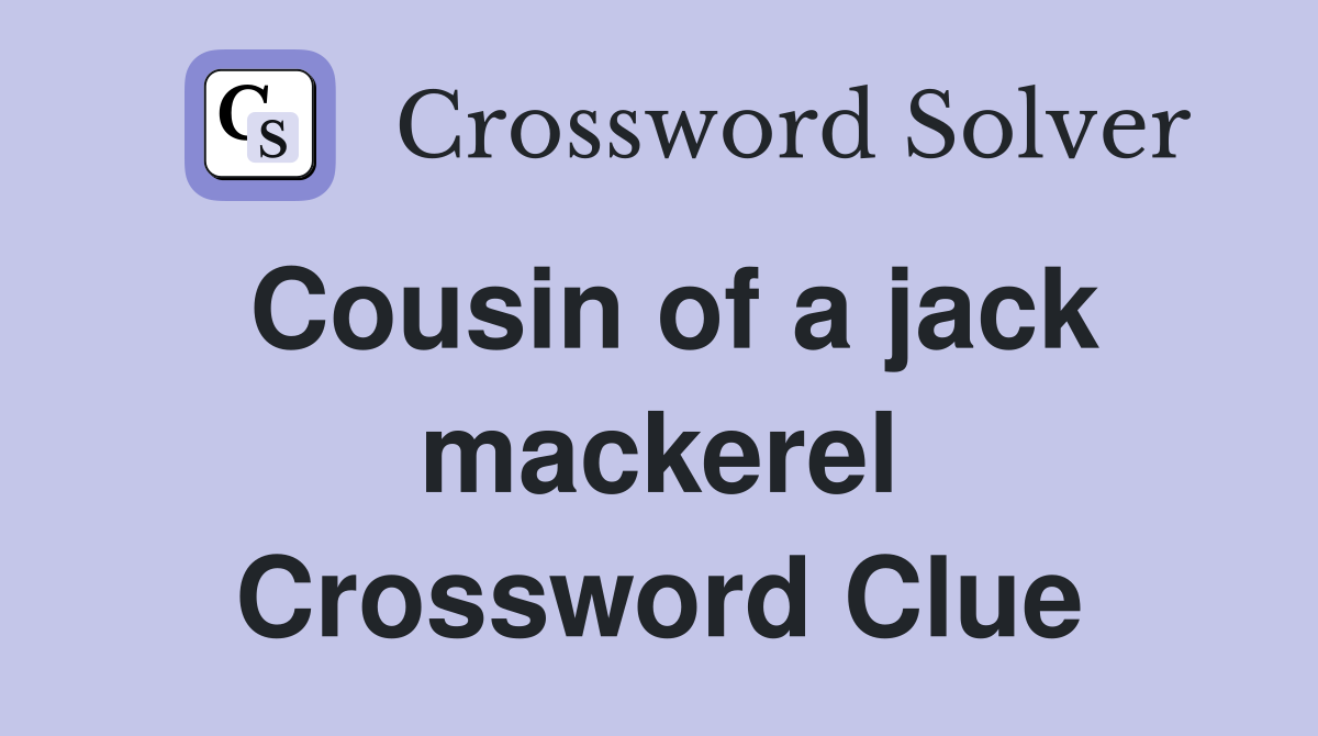 Cousin of a jack mackerel - Crossword Clue Answers - Crossword Solver