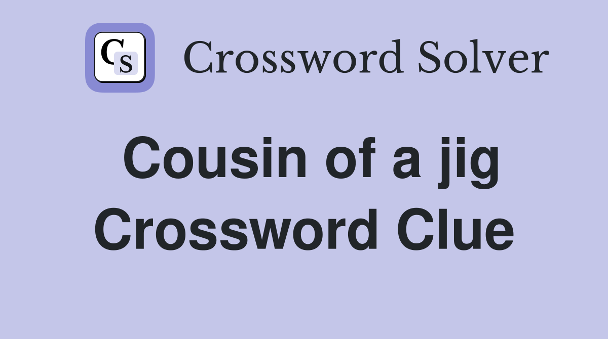 Cousin of a jig Crossword Clue
