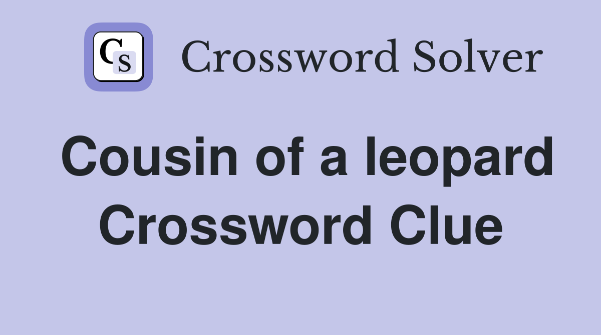 Cousin of a leopard Crossword Clue