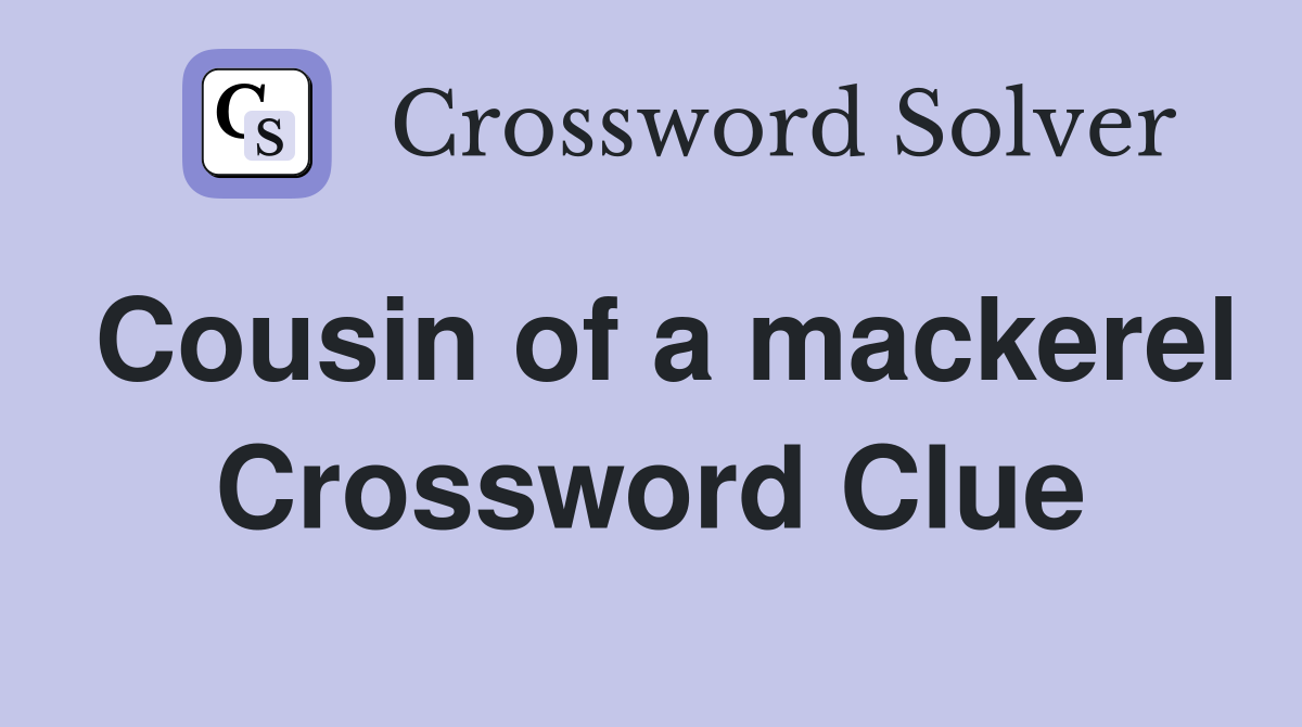Cousin of a mackerel Crossword Clue
