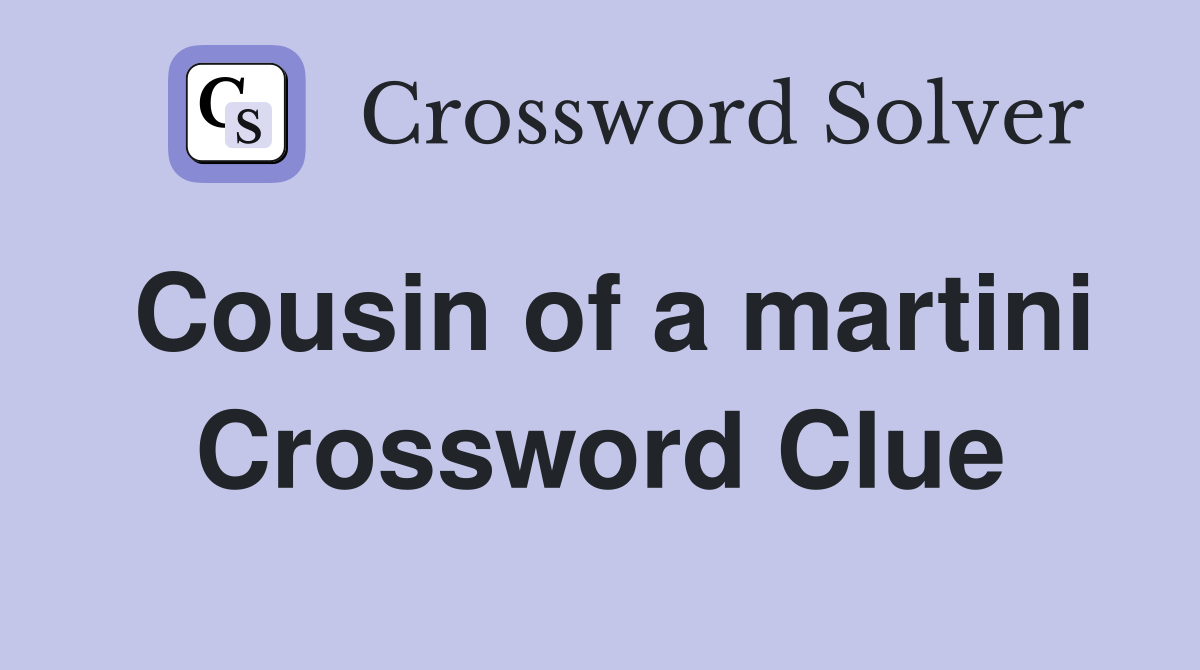 Cousin of a martini Crossword Clue
