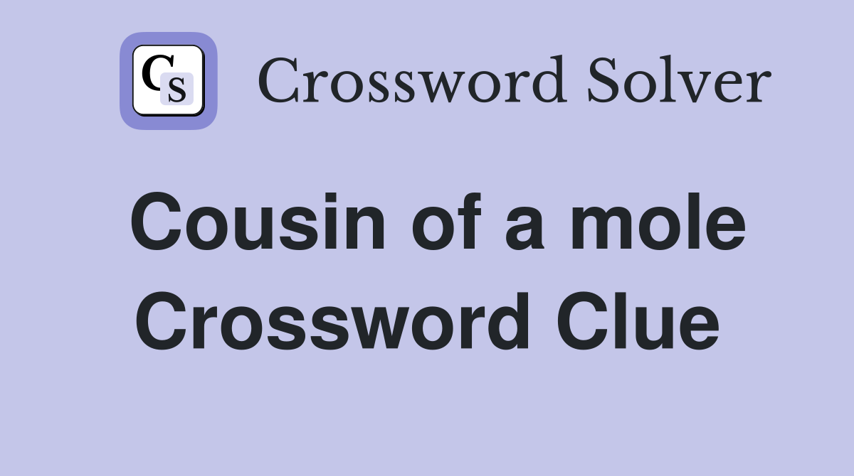 Cousin of a mole Crossword Clue