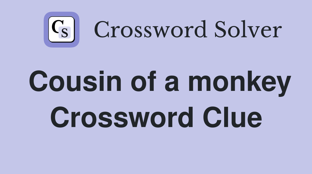 Cousin of a monkey Crossword Clue