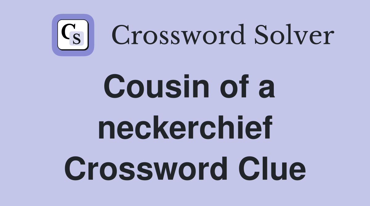 Cousin of a neckerchief Crossword Clue