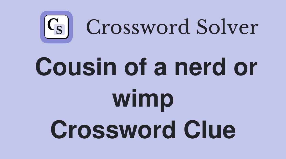 Cousin of a nerd or wimp Crossword Clue