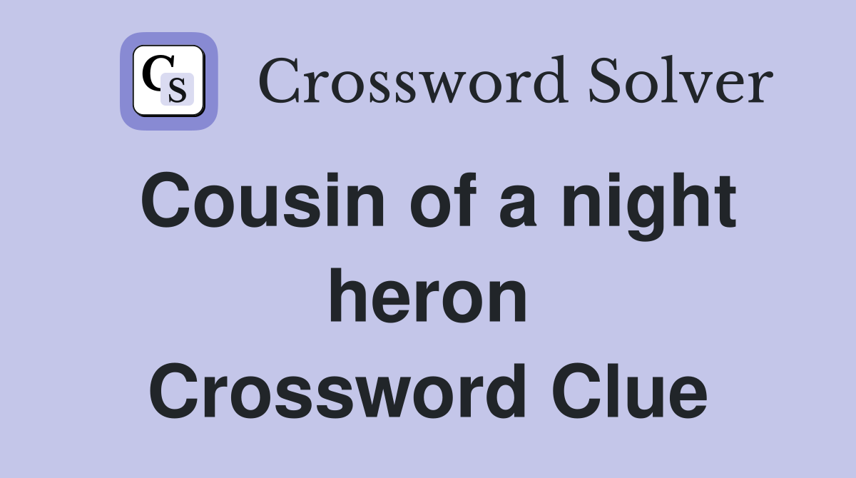 Cousin of a night heron Crossword Clue