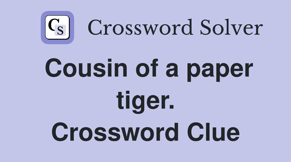 Cousin of a paper tiger. Crossword Clue