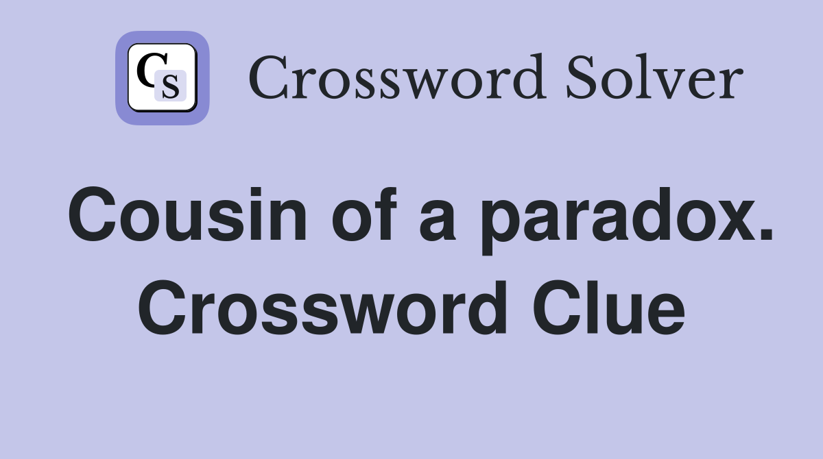 Cousin of a paradox. Crossword Clue