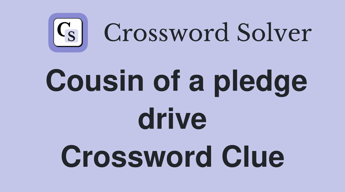 Cousin of a pledge drive Crossword Clue