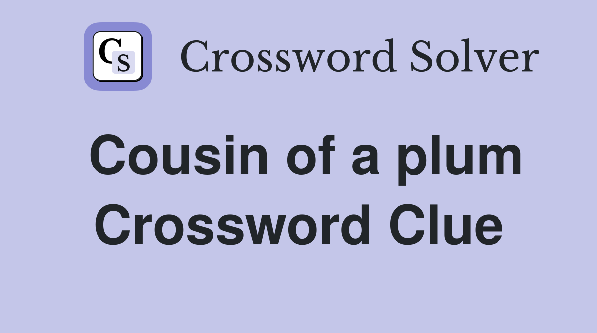 Cousin of a plum Crossword Clue
