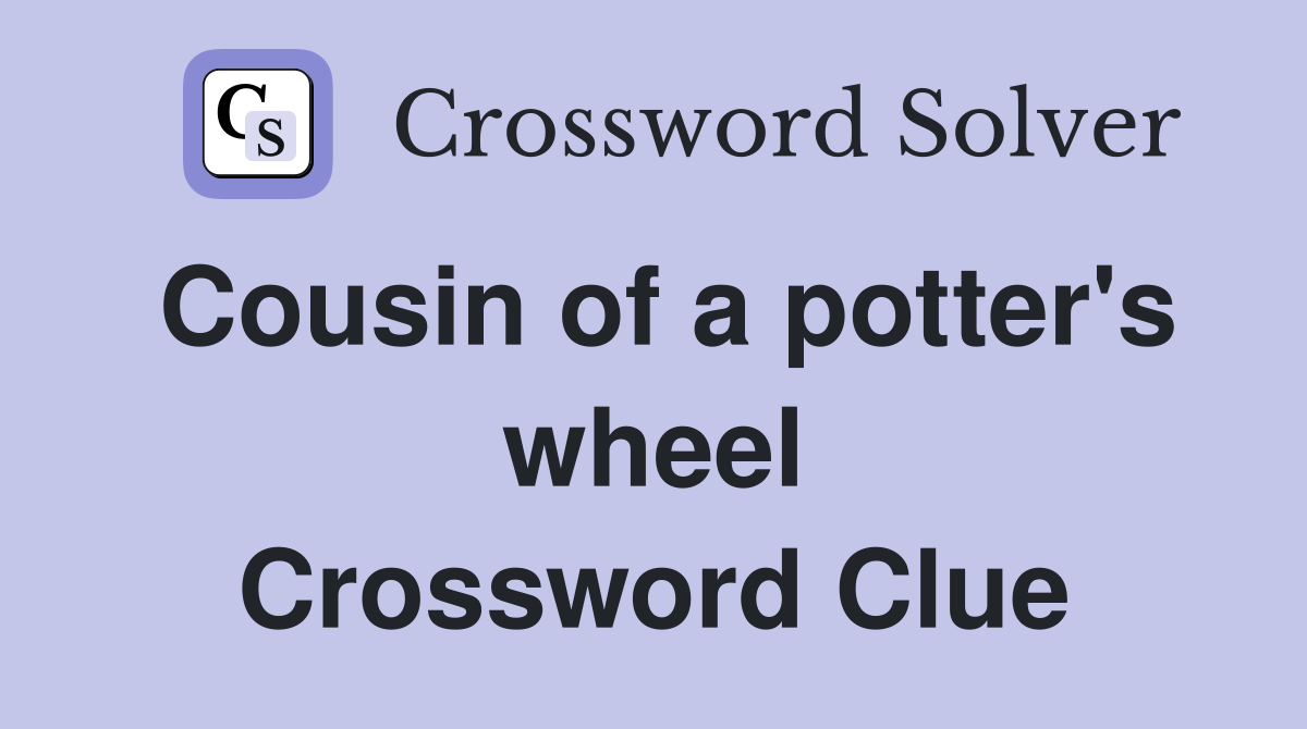 Cousin of a potter's wheel Crossword Clue