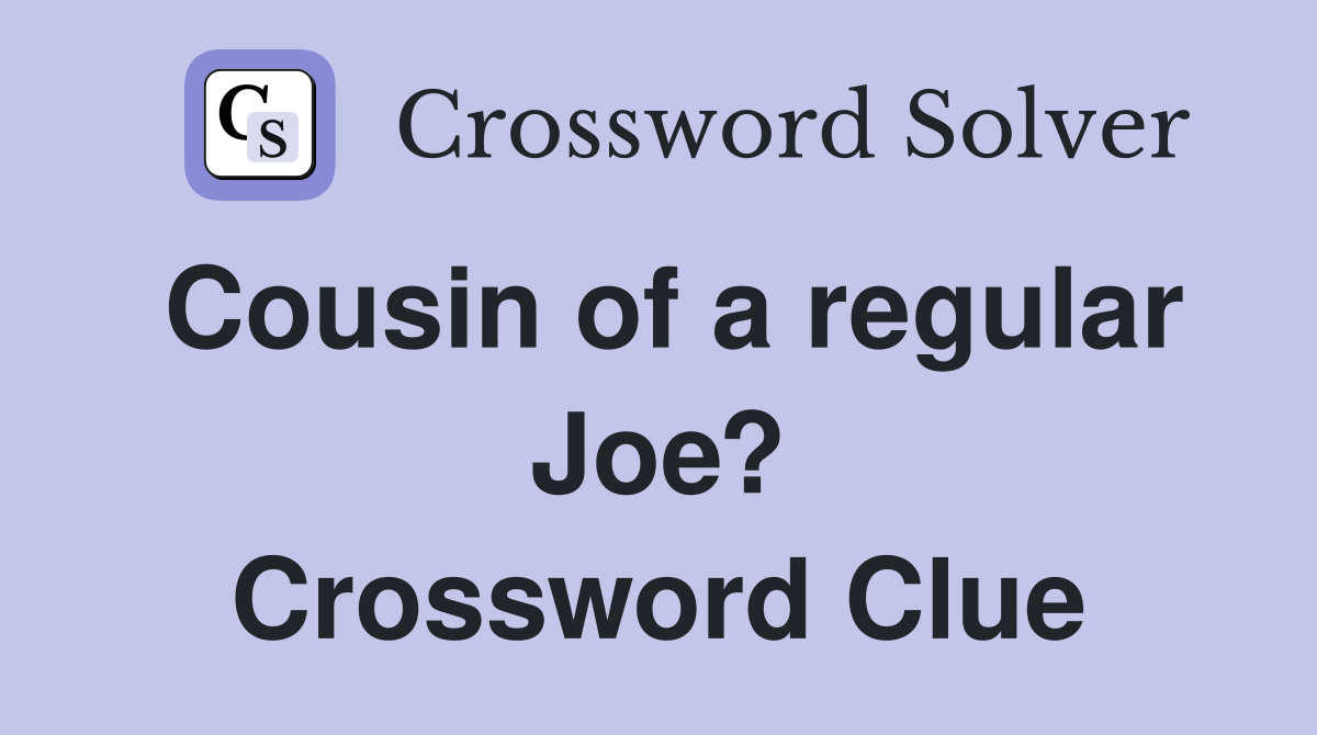 Cousin of a regular Joe? Crossword Clue