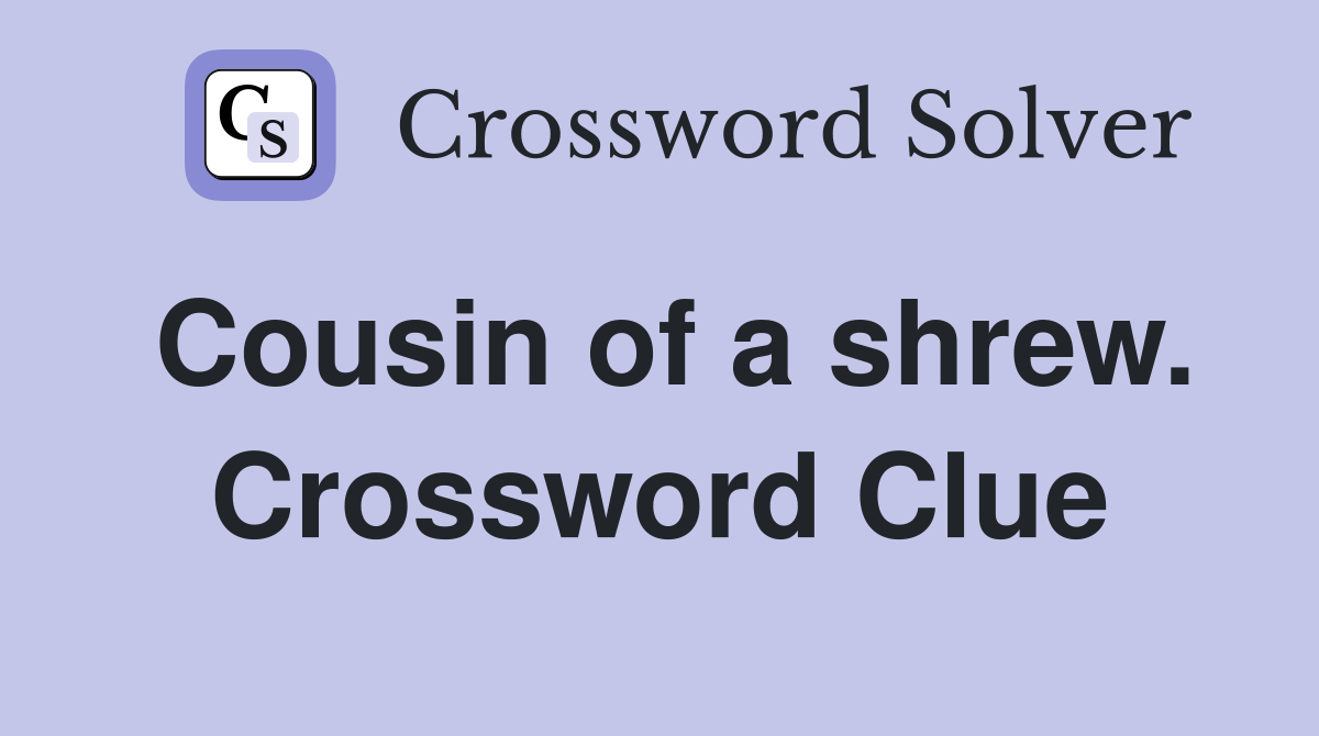 Cousin of a shrew. Crossword Clue