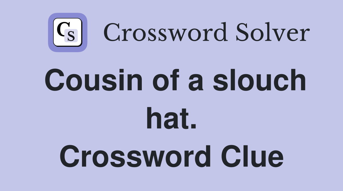Cousin of a slouch hat. Crossword Clue