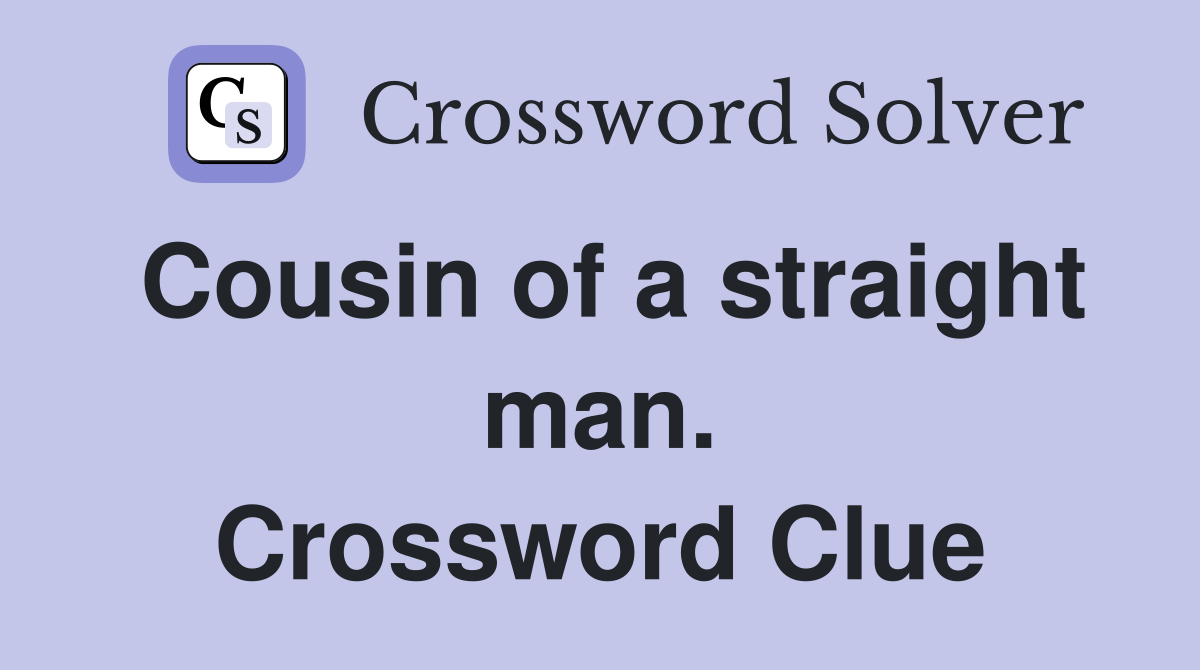 Cousin of a straight man. Crossword Clue