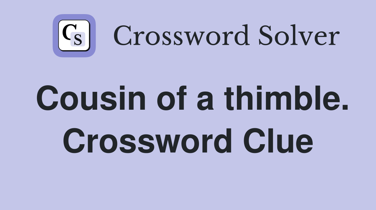 Cousin of a thimble. Crossword Clue